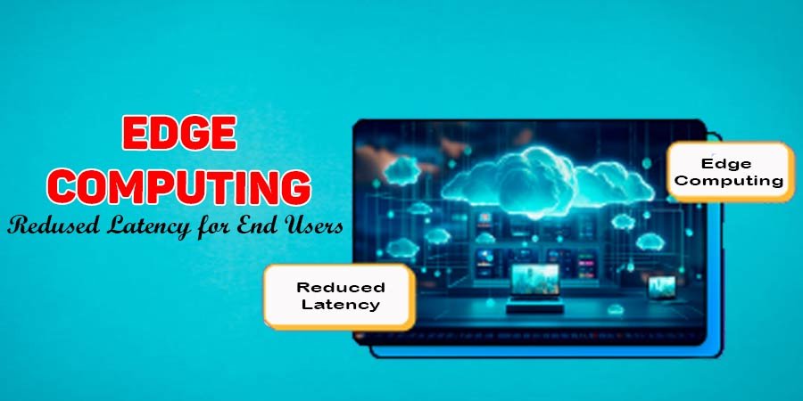 How Edge Computing Reduces Latency for End Users